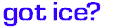 got ice